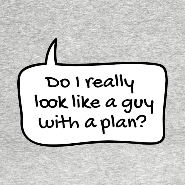 Do I really look like a guy with a plan? by TONYSTUFF